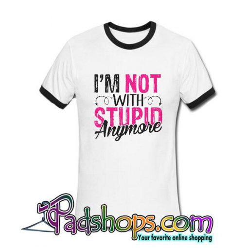 I'm Not With Stupid Anymore tshirt