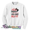 I’m Proof Daddy Does Not Play Video Games All The Time Sweatshirt SL