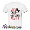 I’m Proof Daddy Does Not Play Video Games All The Time T Shirt (PSM)