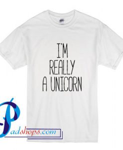 I'm Really A Unicorn T Shirt