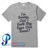 I'm Sorry Did I Roll My Eyes Out Loud T Shirt