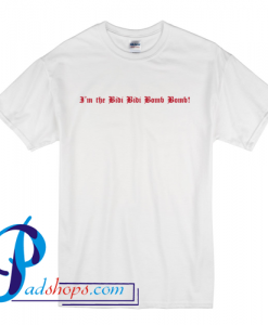 I'm The Bidi Bidi Bomb Bomb T Shirt