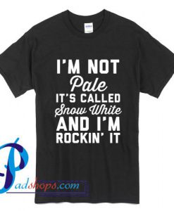 I'm not Pale I'm Snow White T Shirt