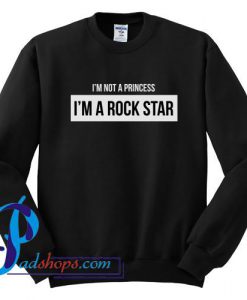 I'm not a princess i'm a rock star Sweatshirt