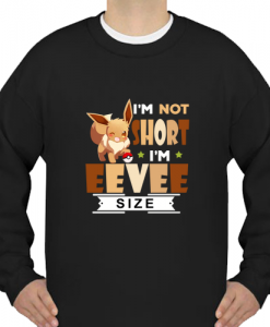I’m not short I’m Eevee Sweatshirt
