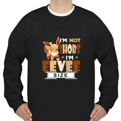 I’m not short I’m Eevee Sweatshirt