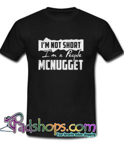 I m not short I m a people Mcnugget T shirt SL