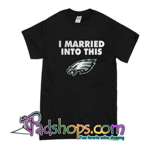 I married into this Philadelphia Eagles T shirt