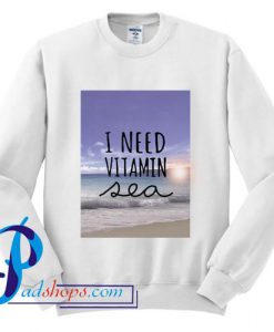 I need vitamin sea Sweatshirt