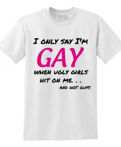 I only say i'm GAY T Shirt