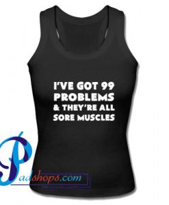 I've Got 99 Problems & They're All Sore Muscles Tank Top