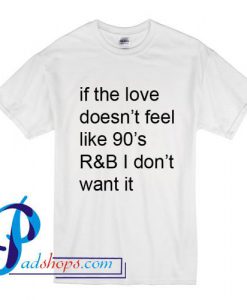 If The Love Doesn't Like 90's R&B I don't want it T shirt