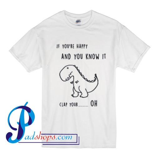 If You Are Happy and You Know it Clap your oh T Shirt