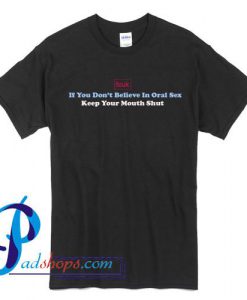 If You Don't Believe In Oral Sex T Shirt