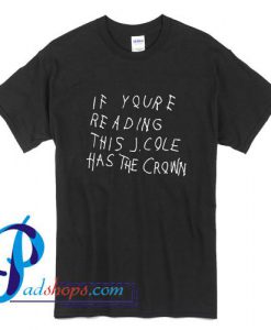 If You're Reading this J Cole Has The Crown T Shirt