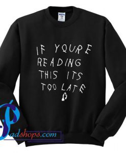 If Youre Reading This Its Too Late Sweatshirt