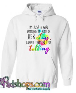 Im just a girl standing in front of her class asking them to stop tallcing Hoodie SL