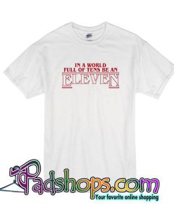 In A World Full of Tens Be An Eleven T-Shirt