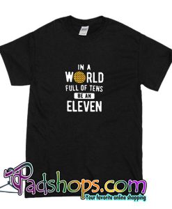 In A World Of Tens Eleven T-Shirt