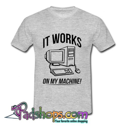 It Works On My Machine T Shirt (PSM)