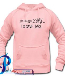It's A Beautiful Day To Save Lives Hoodie