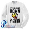 It's Going Down I'm Yelling Timber Sweatshirt