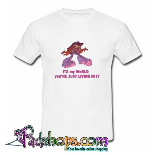 It's My World You're Just Living T Shirt (PSM)