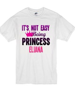 It's Not Easy Being Princess Eliana TShirt