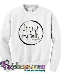 It s Not My Fault Sweatshirt SL