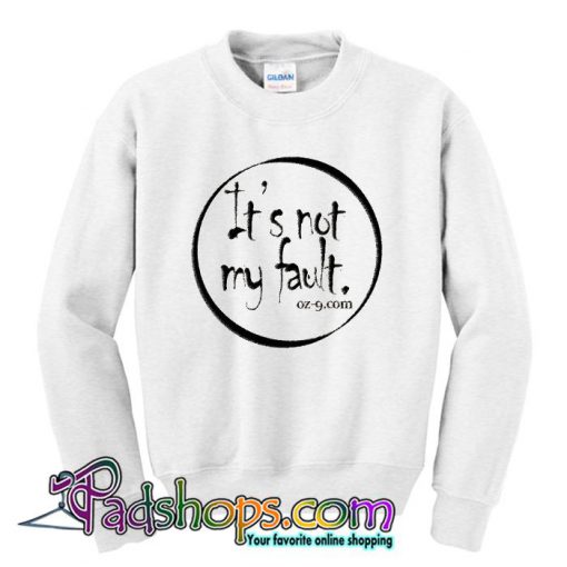 It s Not My Fault Sweatshirt SL