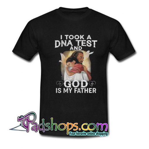 Jesus I took a DNA test and God is my father T Shirt SL