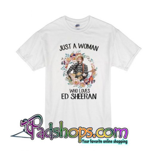 Just A Woman Who Loves ED Sheeran T-Shirt