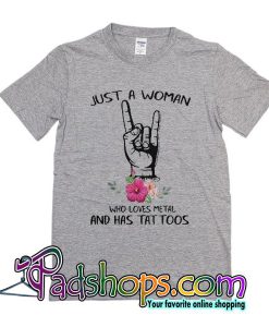 Just A Woman Who Loves Metal And Has Tattoos   T-Shirt