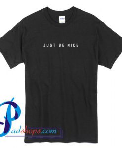 Just Be Nice T Shirt