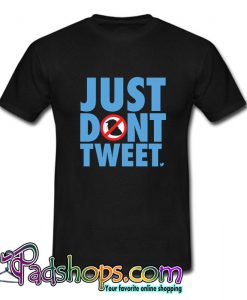 Just Dont Tweet T Shirt (PSM)