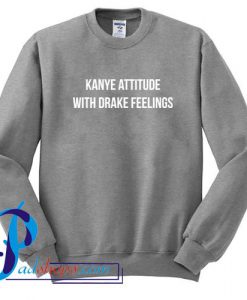 Kanye attitude with Drake Feelings Sweatshirt