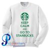 Keep Calm And Go To Starbucks Sweatshirt