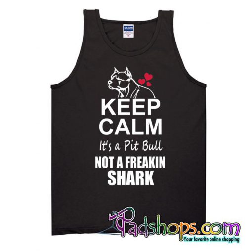 Keep Calm its a Pit Bull not a Freaking Shark Tank Top SL