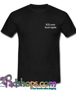 Kill Your Local Rapist T Shirt (PSM)