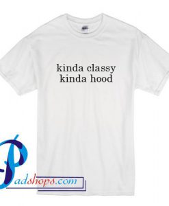 Kinda Classy Kinda Hood T Shirt