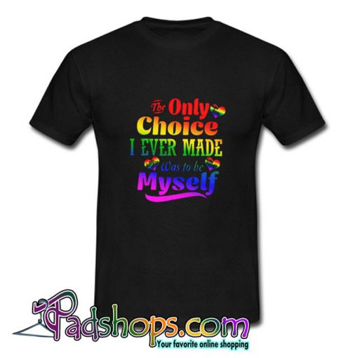 LGBT The only choice i ever made was TShirt SL