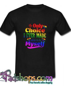 LGBT The only choice i ever made was T Shirt SL