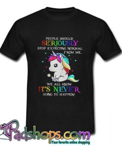 LGBT Unicorn people should seriously stop expecting normal from me T Shirt (PSM)