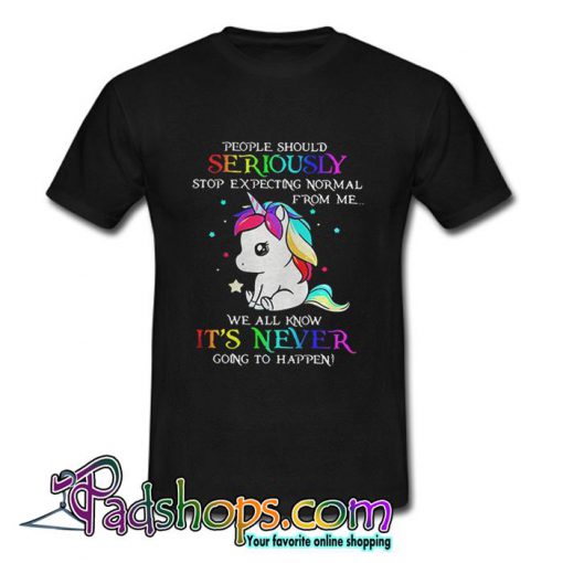 LGBT Unicorn people should seriously stop expecting normal from me T Shirt (PSM)
