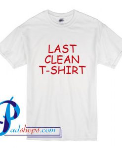 Last Clean T-Shirt T Shirt