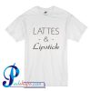 Lattes and Lipstick T Shirt