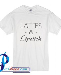Lattes and Lipstick T Shirt