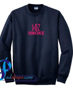 Let Fel Smoke Sweatshirt