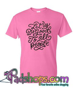 Let Us Do Good To All People T-Shirt