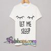 Let me sleep white tees tshirt